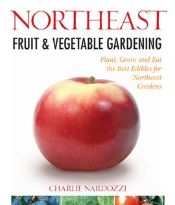 Northeast Fruit & Vegetable Gardening by Charlie Nardozzi